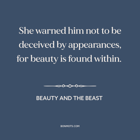 A quote from Beauty and the Beast about appearance vs. reality: “She warned him not to be deceived by appearances, for…”