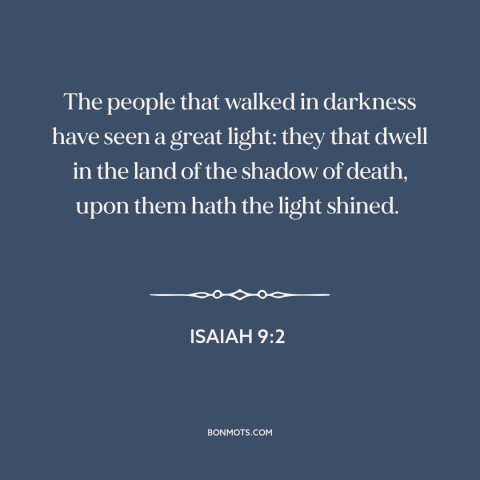 A quote from The Bible about enlightenment: “The people that walked in darkness have seen a great light: they that dwell…”