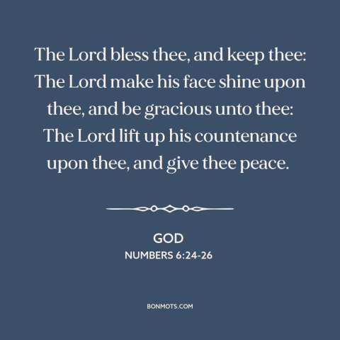 A quote from The Bible about god's blessing: “The Lord bless thee, and keep thee: The Lord make his face shine upon…”