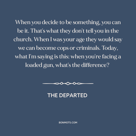 A quote from The Departed about vocation: “When you decide to be something, you can be it. That's what they don't…”