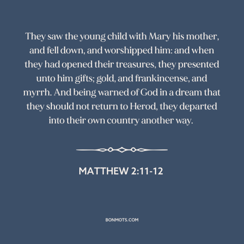 A quote from The Bible about jesus's birth: “They saw the young child with Mary his mother, and fell down, and worshipped…”