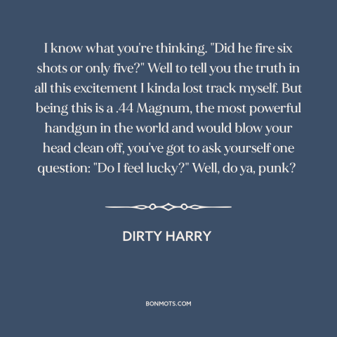 A quote from Dirty Harry about luck: “I know what you're thinking. "Did he fire six shots or only five?" Well…”