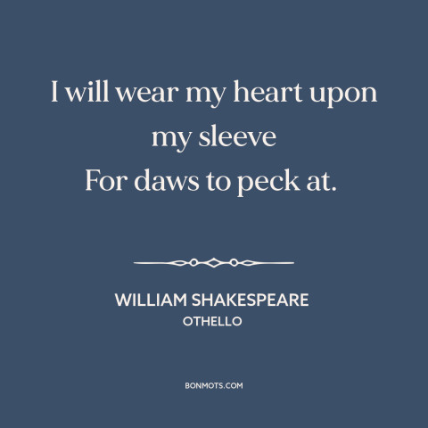 A quote by William Shakespeare about vulnerability: “I will wear my heart upon my sleeve For daws to peck at.”