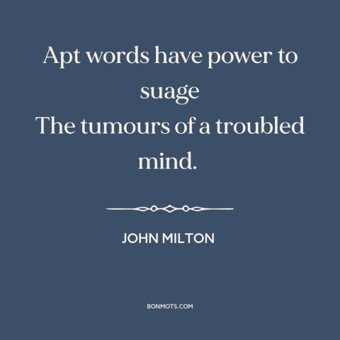 A quote by John Milton about comforting words: “Apt words have power to suage The tumours of a troubled mind.”