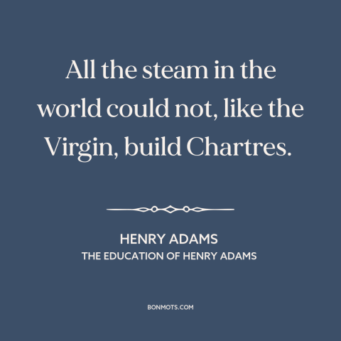 A quote by Henry Brooks Adams about technological progress: “All the steam in the world could not, like the Virgin…”