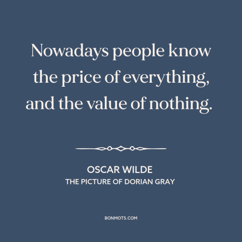 A quote by Oscar Wilde about priorities: “Nowadays people know the price of everything, and the value of nothing.”