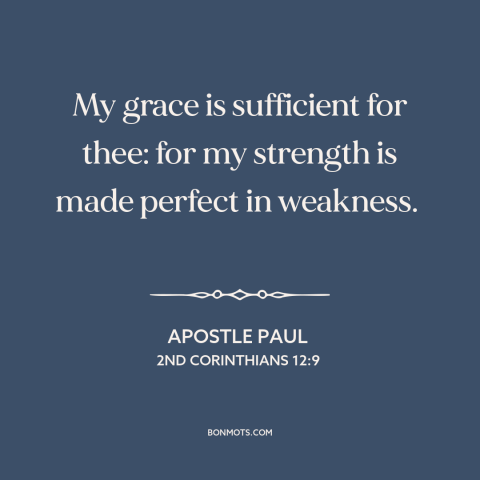 A quote by Apostle Paul about grace: “My grace is sufficient for thee: for my strength is made perfect in weakness.”