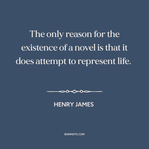 A quote by Henry James about purpose of literature: “The only reason for the existence of a novel is that it does attempt…”