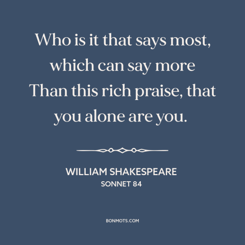 A quote by William Shakespeare about uniqueness of each person: “Who is it that says most, which can say more Than…”