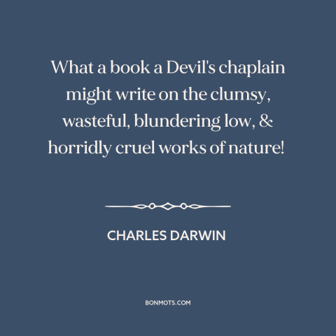 A quote by Charles Darwin about nature: “What a book a Devil's chaplain might write on the clumsy, wasteful, blundering…”