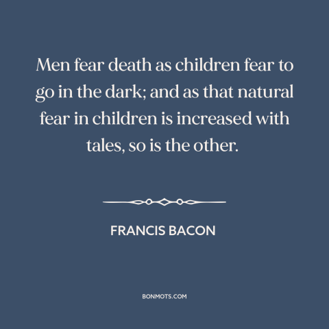 A quote by Francis Bacon about fear of death: “Men fear death as children fear to go in the dark; and as that…”