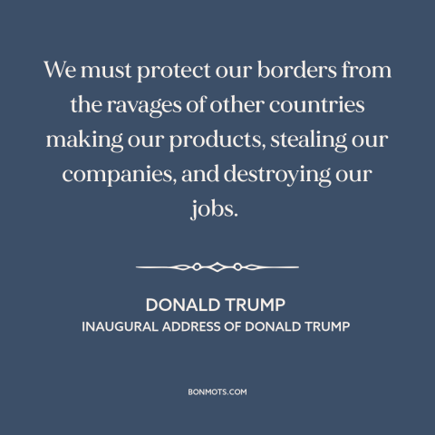 A quote by Donald Trump about protectionism: “We must protect our borders from the ravages of other countries making…”