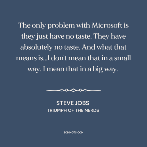 A quote by Steve Jobs about microsoft: “The only problem with Microsoft is they just have no taste. They have absolutely…”