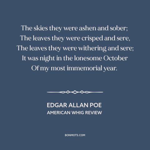 A quote by Edgar Allan Poe about october: “The skies they were ashen and sober; The leaves they were crisped and…”