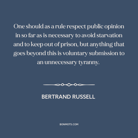 A quote by Bertrand Russell about thinking for oneself: “One should as a rule respect public opinion in so far as is…”