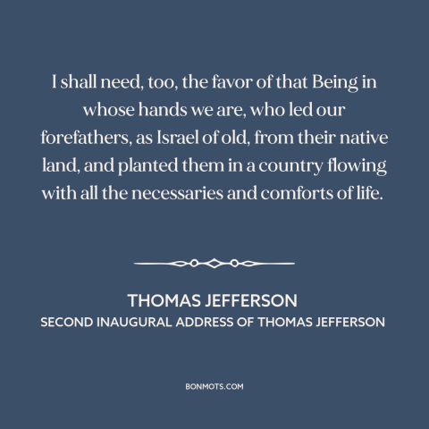 A quote by Thomas Jefferson about America and Israel: “I shall need, too, the favor of that Being in whose hands we are…”