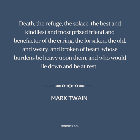 A quote by Mark Twain about death as a blessing: “Death, the refuge, the solace, the best and kindliest and most prized…”