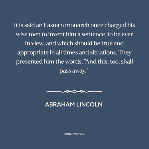 A quote by Abraham Lincoln about equanimity: “It is said an Eastern monarch once charged his wise men to invent him…”