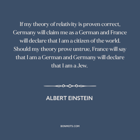 A quote by Albert Einstein about relativity: “If my theory of relativity is proven correct, Germany will claim me as a…”