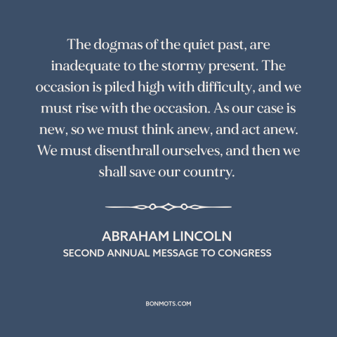 A quote by Abraham Lincoln about solving problems: “The dogmas of the quiet past, are inadequate to the stormy…”