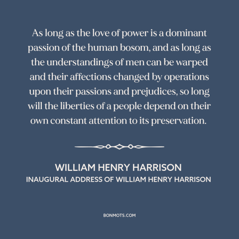 A quote by William Henry Harrison about safeguards of freedom: “As long as the love of power is a dominant passion of the…”