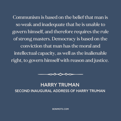 A quote by Harry Truman about cold war: “Communism is based on the belief that man is so weak and inadequate that…”