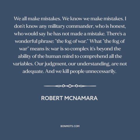 A quote by Robert McNamara about war: “We all make mistakes. We know we make mistakes. I don't know any military…”