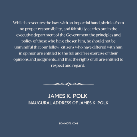 A quote by James K. Polk about the American presidency: “While he executes the laws with an impartial hand, shrinks…”