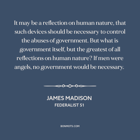 A quote by James Madison about political theory: “It may be a reflection on human nature, that such devices should be…”