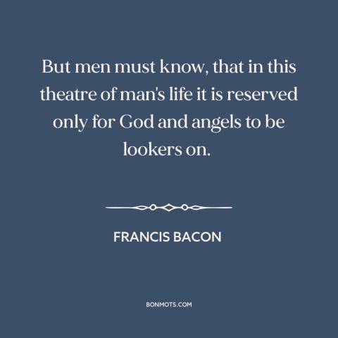 A quote by Francis Bacon about taking action: “But men must know, that in this theatre of man's life it is reserved…”