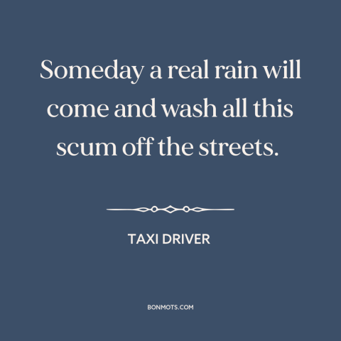 A quote from Taxi Driver about authoritarianism: “Someday a real rain will come and wash all this scum off the streets.”