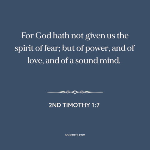 A quote from The Bible about courage: “For God hath not given us the spirit of fear; but of power, and of love, and…”