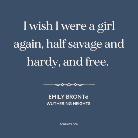 A quote by Emily Brontë about freedom of youth: “I wish I were a girl again, half savage and hardy, and free.”