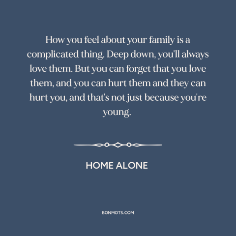 A quote from Home Alone about family: “How you feel about your family is a complicated thing. Deep down, you'll always…”