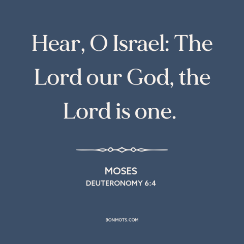 A quote from The Bible about monotheism: “Hear, O Israel: The Lord our God, the Lord is one.”