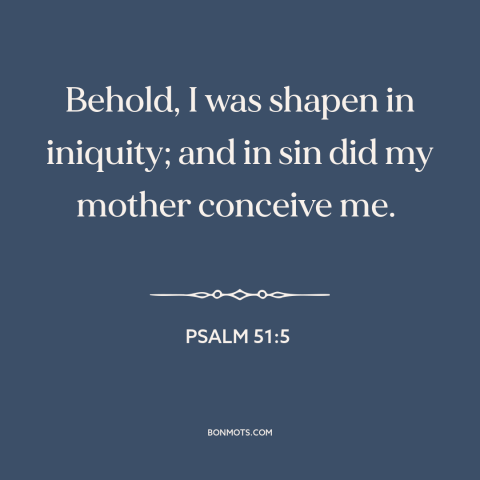 A quote from The Bible about original sin: “Behold, I was shapen in iniquity; and in sin did my mother conceive me.”