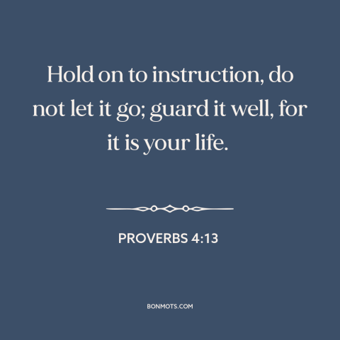 A quote from The Bible about value of education: “Hold on to instruction, do not let it go; guard it well, for it…”