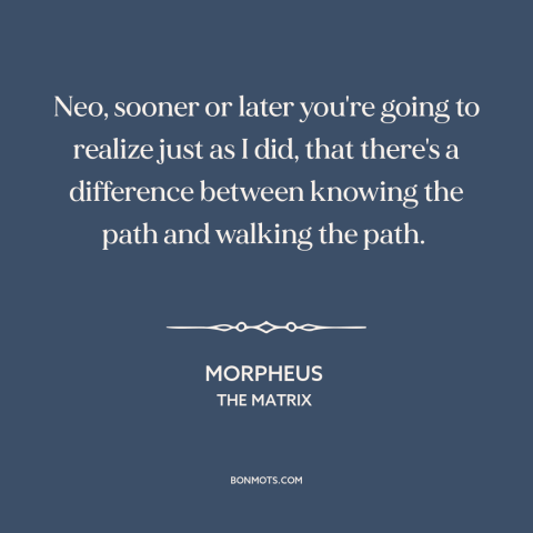 A quote from The Matrix about words vs. actions: “Neo, sooner or later you're going to realize just as I did, that there's…”