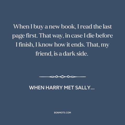 A quote from When Harry Met Sally… about pessimism: “When I buy a new book, I read the last page first. That way…”