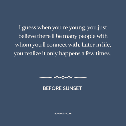 A quote from Before Sunset about connecting with others: “I guess when you're young, you just believe there'll be…”