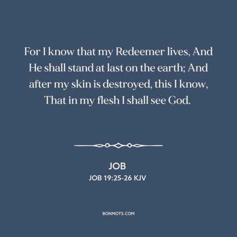 A quote from The Bible about the afterlife: “For I know that my Redeemer lives, And He shall stand at last on…”