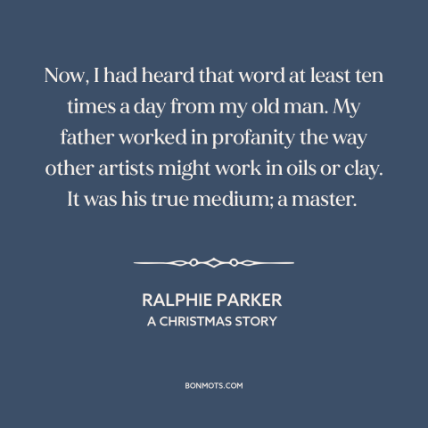 A quote from A Christmas Story about swearing: “Now, I had heard that word at least ten times a day from my…”