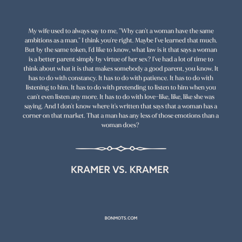 A quote from Kramer vs. Kramer about parenting: “My wife used to always say to me, "Why can't a woman have the…”