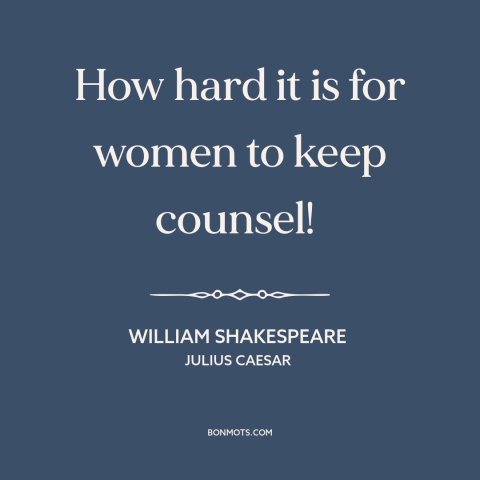 A quote by William Shakespeare about secrets: “How hard it is for women to keep counsel!”