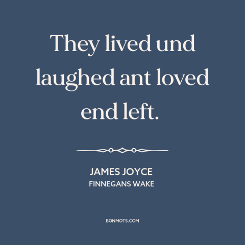 A quote by James Joyce about looking back: “They lived und laughed ant loved end left.”