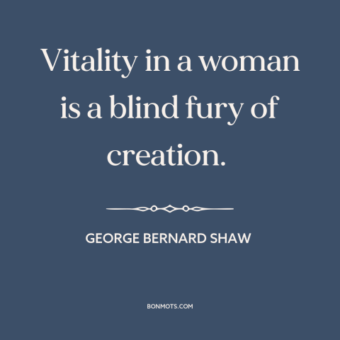 A quote by George Bernard Shaw about women: “Vitality in a woman is a blind fury of creation.”