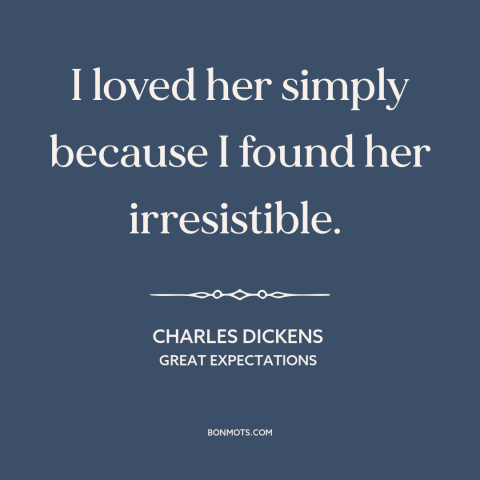 A quote by Charles Dickens about being in love: “I loved her simply because I found her irresistible.”