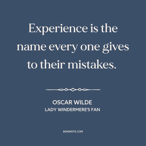 A quote by Oscar Wilde about life experience: “Experience is the name every one gives to their mistakes.”