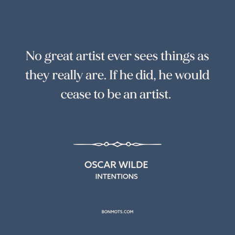 A quote by Oscar Wilde about artistic vision: “No great artist ever sees things as they really are. If he did, he…”