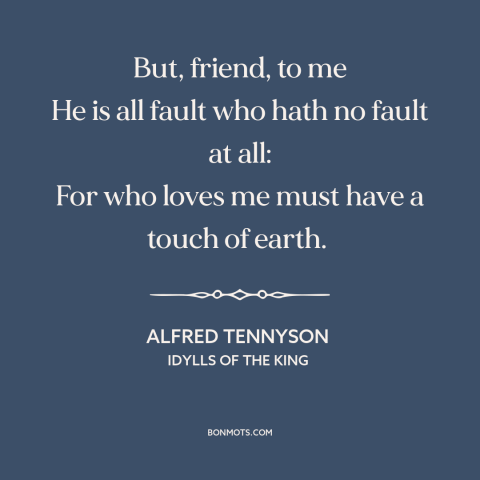 A quote by Alfred Tennyson about friends: “But, friend, to me He is all fault who hath no fault at all: For who loves me…”